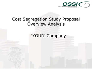 Cost Segregation Study Proposal
       Overview Analysis

        ‘YOUR’ Company
 