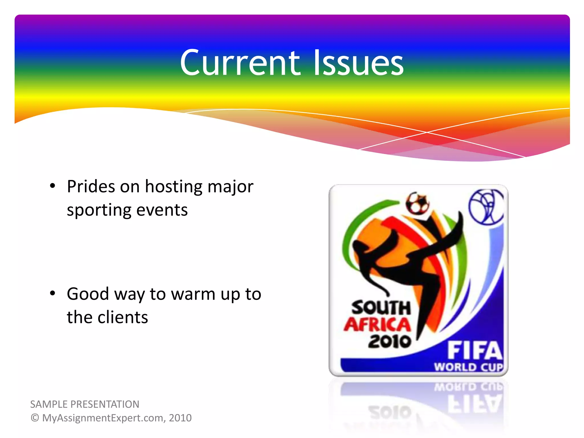 Current Issues

• Prides on hosting major
sporting events

• Good way to warm up to
the clients

 