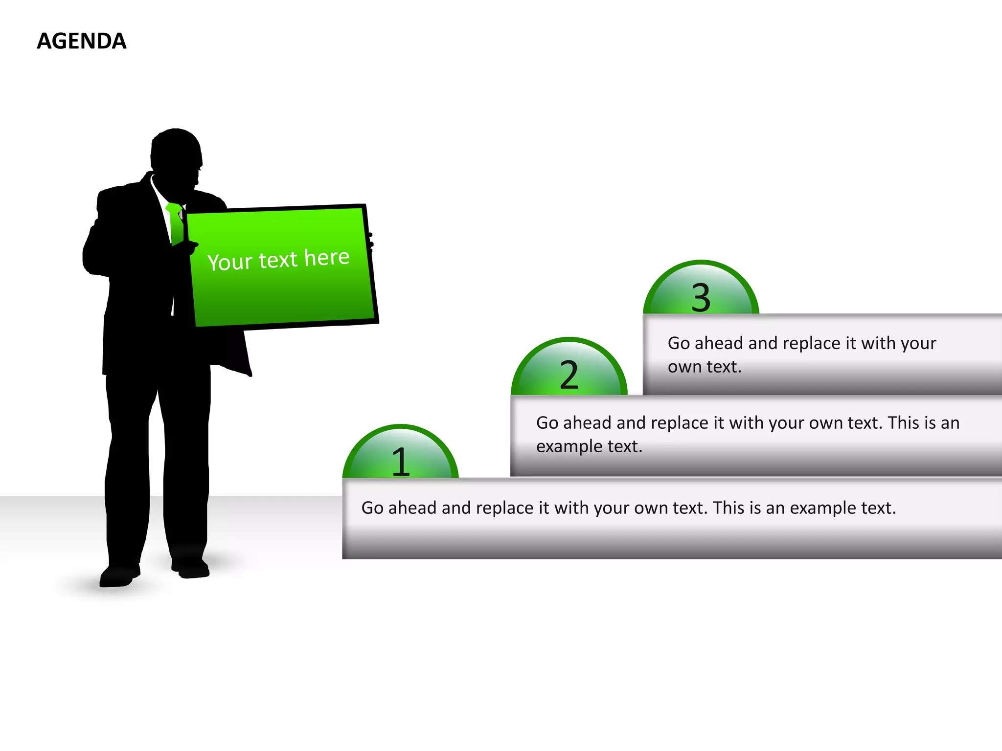 3
2
1
Go ahead and replace it with your own text. This is an example text.
Go ahead and replace it with your own text. This is an
example text.
Go ahead and replace it with your
own text.
AGENDA
 