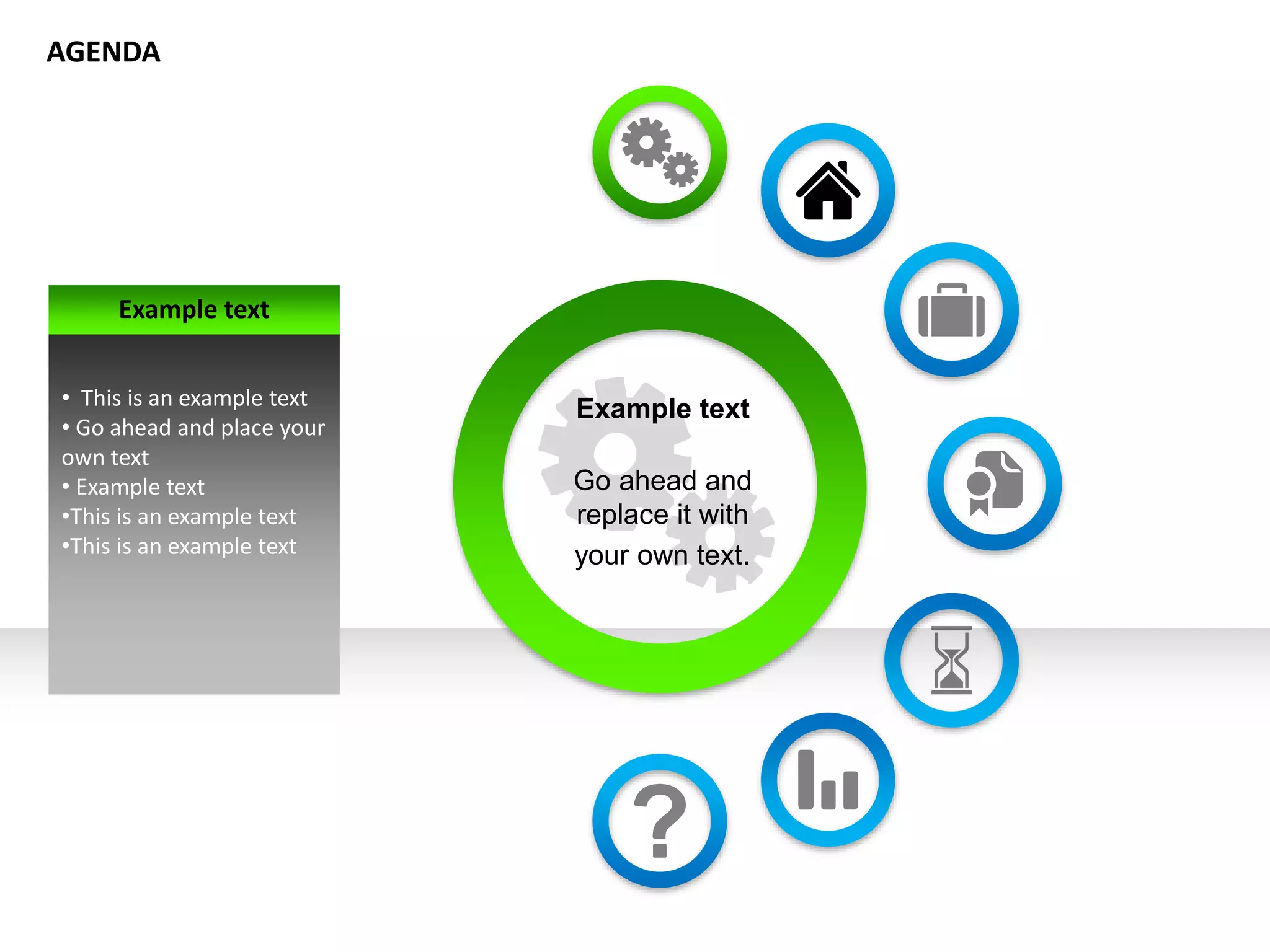 Example text
Go ahead and
replace it with
your own text.
Example text
• This is an example text
• Go ahead and place your
own text
• Example text
•This is an example text
•This is an example text
AGENDA
 
