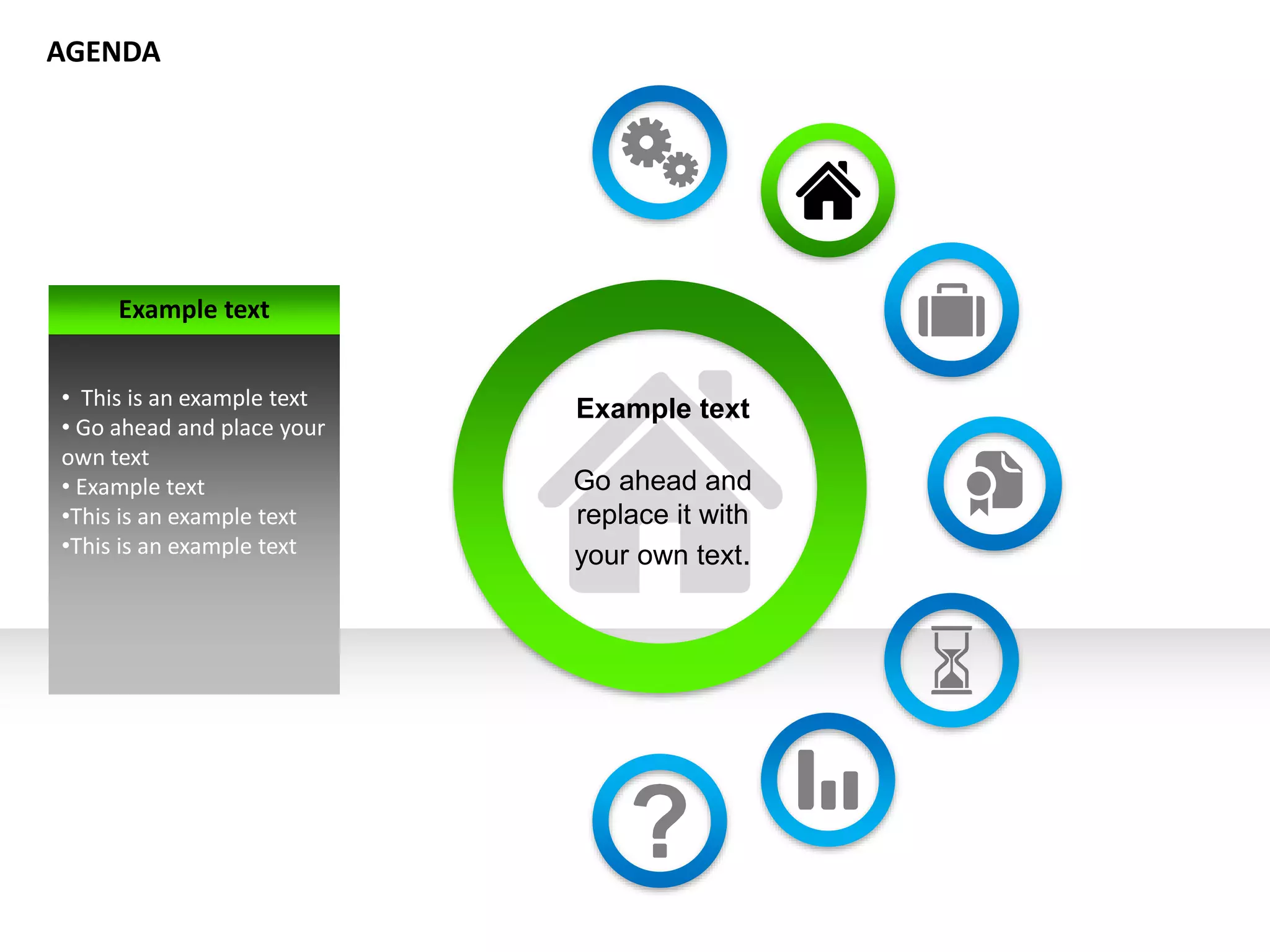Example text
Go ahead and
replace it with
your own text.
Example text
• This is an example text
• Go ahead and place your
own text
• Example text
•This is an example text
•This is an example text
AGENDA
 
