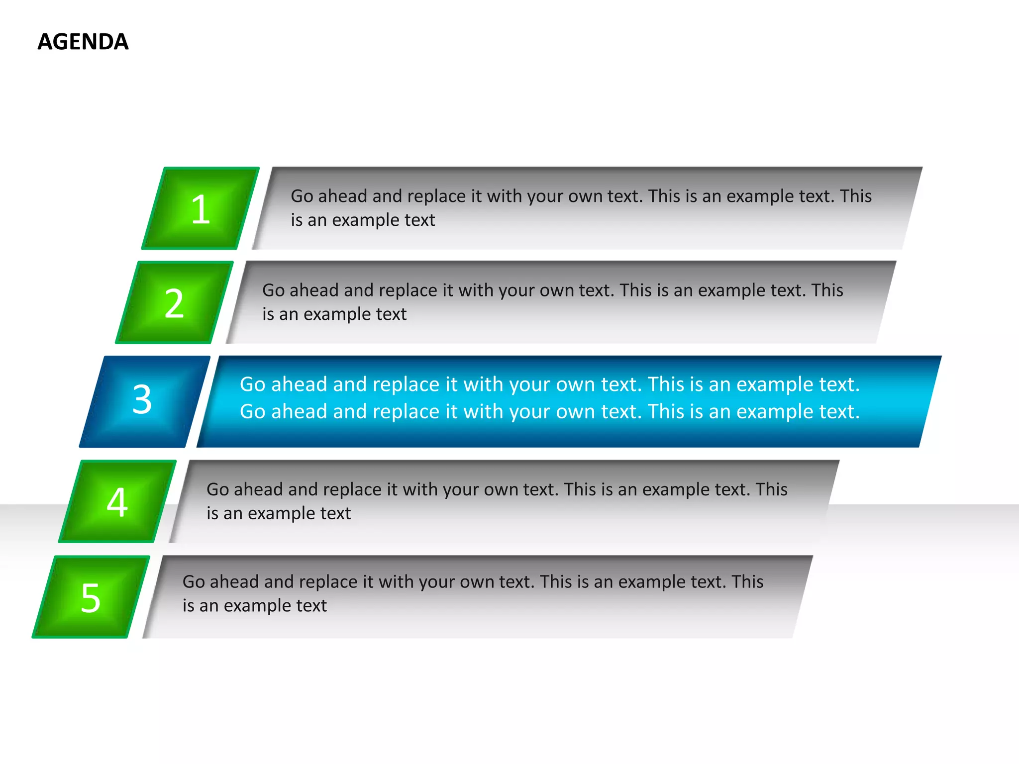 3 Go ahead and replace it with your own text. This is an example text.
Go ahead and replace it with your own text. This is an example text.
1
2
4
5
Go ahead and replace it with your own text. This is an example text. This
is an example text
AGENDA
Go ahead and replace it with your own text. This is an example text. This
is an example text
Go ahead and replace it with your own text. This is an example text. This
is an example text
Go ahead and replace it with your own text. This is an example text. This
is an example text
 
