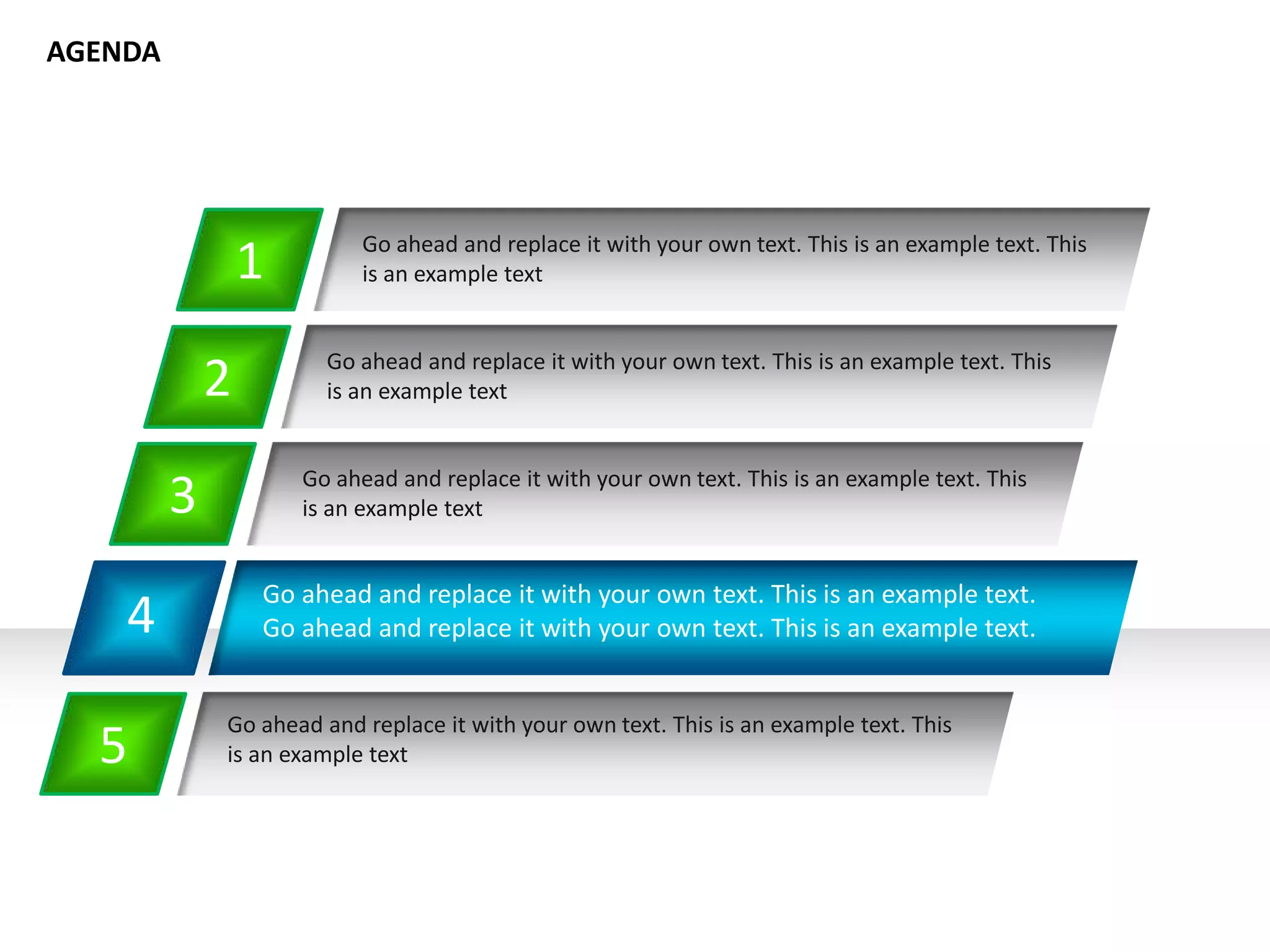 4
Go ahead and replace it with your own text. This is an example text.
Go ahead and replace it with your own text. This is an example text.
1
2
3
5
Go ahead and replace it with your own text. This is an example text. This
is an example text
AGENDA
Go ahead and replace it with your own text. This is an example text. This
is an example text
Go ahead and replace it with your own text. This is an example text. This
is an example text
Go ahead and replace it with your own text. This is an example text. This
is an example text
 