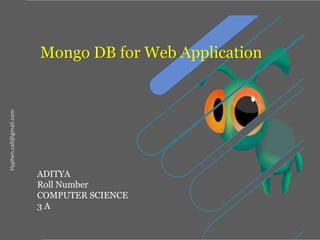 Hyphen.call@gmail.com
Mongo DB for Web Application
ADITYA
Roll Number
COMPUTER SCIENCE
3 A
 