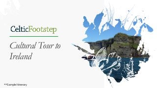 Cultural Tour to
Ireland
**Sample Itinerary
 