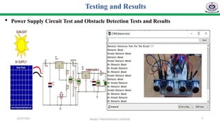 26/07/2025 9
PROJECT PRESENTATION & DEFENSE
Testing and Results
 Power Supply Circuit Test and Obstacle Detection Tests and Results
 