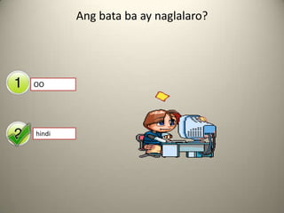 Ang bata ba ay naglalaro?




OO   Yes


hindiNo
 