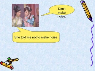 Don’t make noise. She told me not to make noise 