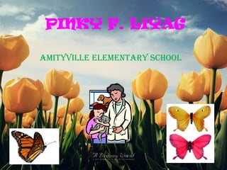 PINKY F. LIYAG

AMITYVILLE ELEMENTARY SCHOOL
 
