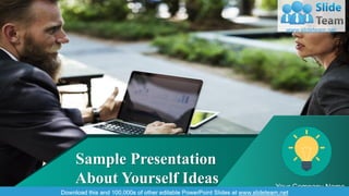 Sample Presentation
About Yourself Ideas Your Company Name
 