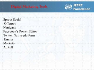 Sprout Social
Offerpop
Nanigans
Facebook’s Power Editor
Twitter Native platform
Emma
Marketo
AdRoll
Digital Marketing Tools
 