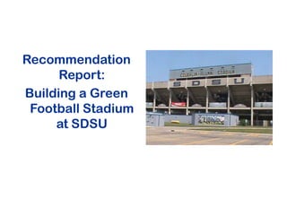 Recommendation
Report:
Building a Green
Football Stadium
at SDSU

 