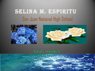 SELINA M. ESPIRITU 
San Juan National High School 
T.L.E. - Grade 7 
 