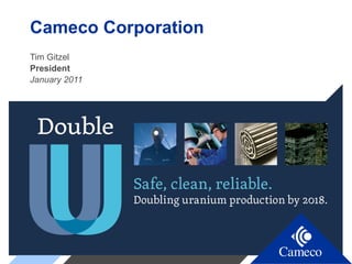 Cameco Corporation
Tim Gitzel
President
January 2011
 
