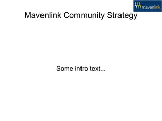 Mavenlink Community Strategy Some intro text... 
