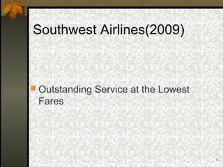 1
Southwest Airlines(2009)
 Outstanding Service at the Lowest
Fares
 