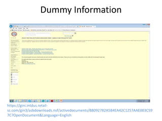 Dummy Information
https://gini.intdus.retail-
sc.com/gin3/asbdownloads.nsf/activedocuments/B8092782A5B4EA42C1257AAE003C59
7C?OpenDocument&Language=English
 