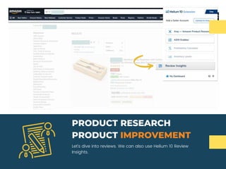 Let's dive into reviews. We can also use Helium 10 Review
Insights.
PRODUCT RESEARCH
PRODUCT IMPROVEMENT
 