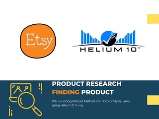 We are doing Manual Method. For data analysis, we're
using Helium 10 X-ray.
PRODUCT RESEARCH
FINDING PRODUCT
 