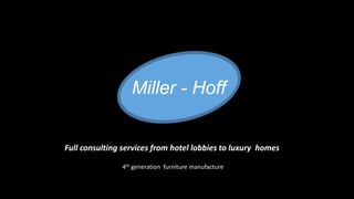 Full consulting services from hotel lobbies to luxury homes
4th generation furniture manufacture
 