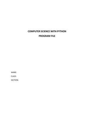 COMPUTER SCIENCE WITH PYTHON
PROGRAM FILE
NAME:
CLASS:
SECTION:
 
