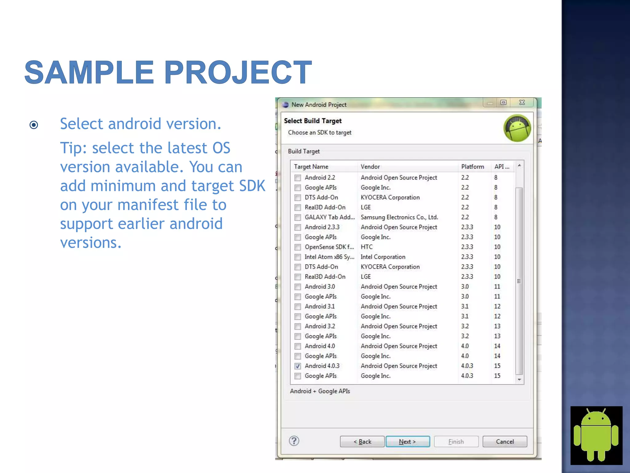  Select android version.
Tip: select the latest OS
version available. You can
add minimum and target SDK
on your manifest file to
support earlier android
versions.
 
