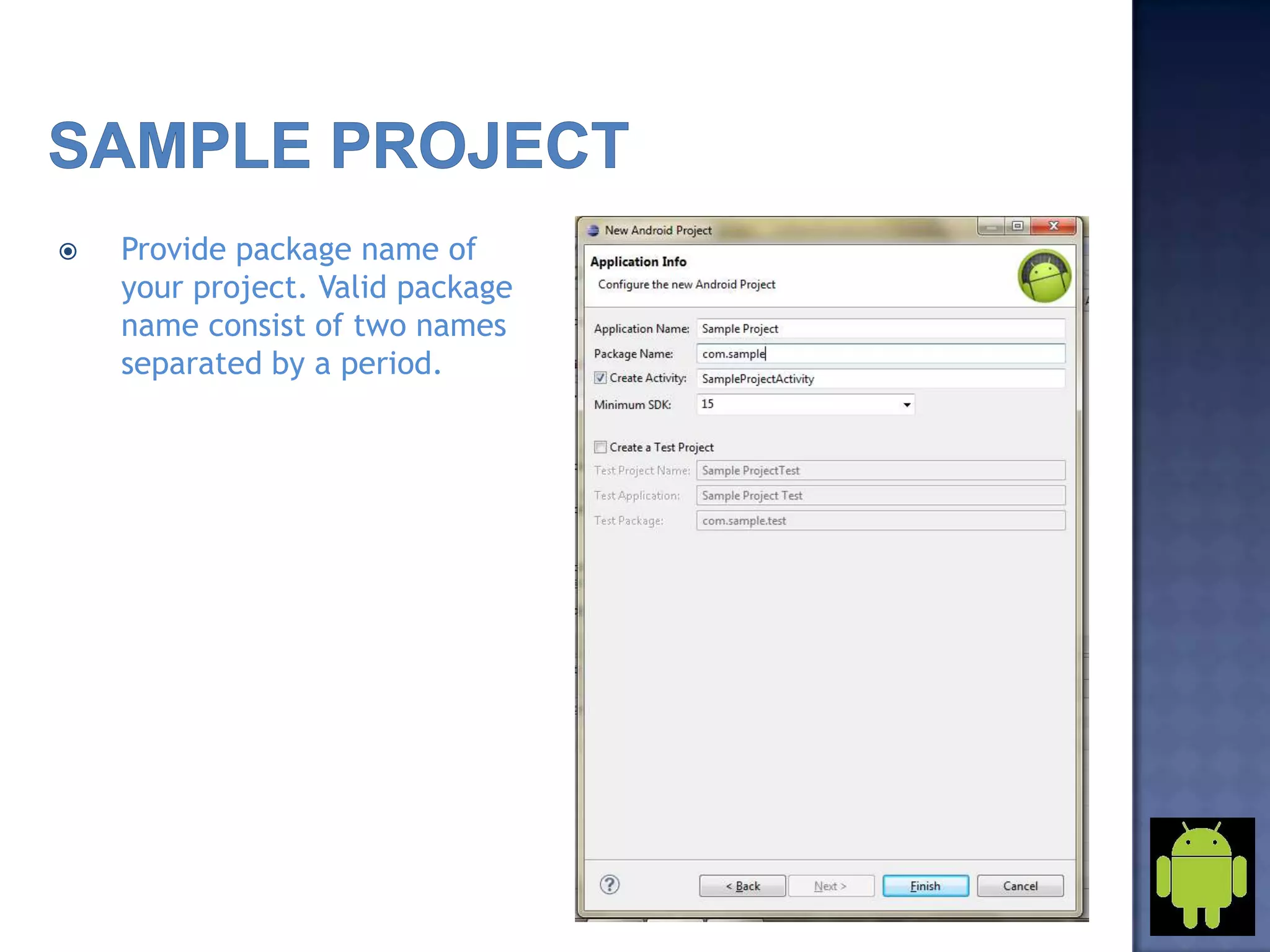  Provide package name of
your project. Valid package
name consist of two names
separated by a period.
 