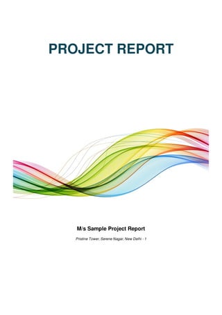 PROJECT REPORT
M/s Sample Project Report
Pristine Tower, Serene Nagar, New Delhi - 1
 
