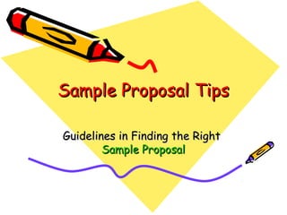 Sample Proposal TipsSample Proposal Tips
Guidelines in Finding the RightGuidelines in Finding the Right
Sample ProposalSample Proposal
 