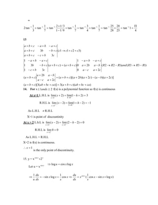 =
2 tan −1

25 28
1
3
1
2 ×1/ 3
1
1
Π
= tan −1 1 =
×
+ tan −1 = tan −1 + tan −1 = tan −1
+ tan −1 = tan −1
4
28 25
7
4
7
1 − 1/ 9
7
3

13
a+b+c −a+b −a+c
a+b+c
3b
− b + c (c1 → c1 + c 2 + c3)
a+b+c −c+b
3c
1 −a+b −a+c
1 −a+b −a+c
1
3b
− b + c (a + b + c) = (a + b + c) 0 a + 2b a − b ( R 2 → R 2 − R1)and ( R3 → R3 − R1)
1 −c+b
3c
0 a − c a + 2c
(a + b + c)

a + 2b a − b
= (a + b + c)[(a + 2b)(a + 2c) − (a − b)(a + 2c)]
a − c a + 2c

(a + b + c)[3(ab + bc + ca)] = 3(a + b + c)(ab + bc + ca)
14. For x ≤ 1andx ≥ 2 f(x) is a polynomial function so f(x) is continuous
At x=1 L.H.L is lim ( x + 2) = lim(1 − h + 2) = 3
−
h →0

x →1

R.H.L is lim+ ( x − 2) = lim(1 + h − 2) = −1
h →0

x →1+

As L.H.L ≠ R.H.L
X=1 is point of discountinity
At x = 2 L.h.L is lim− ( x − 2) = lim+ (2 − h − 2) = 0
x→2

x→2

R.H.L is lim+ 0 = 0
x→2

As L.H.L = R.H.L
X=2 is f(x) is continuous.

∴x =1

is the only point of discontinuity.

15. y = x cos x +2 x
Let u = x cos x
⇒

⇒ log u = cos x log x

1 du
1
du
1
= x cos x ( cos x − sin x × log x)
= − sin x log x + cos x ⇒
u dx
x
dx
x

 