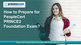 How to Prepare for
PeopleCert
PRINCE2
Foundation Exam?
 