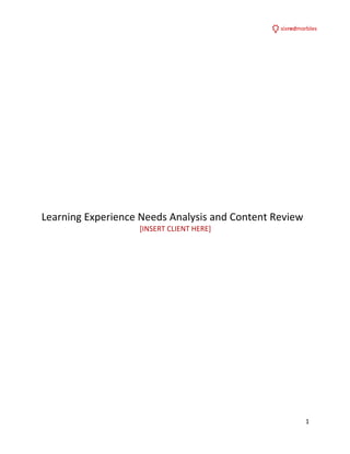1
Learning Experience Needs Analysis and Content Review
[INSERT CLIENT HERE]
 