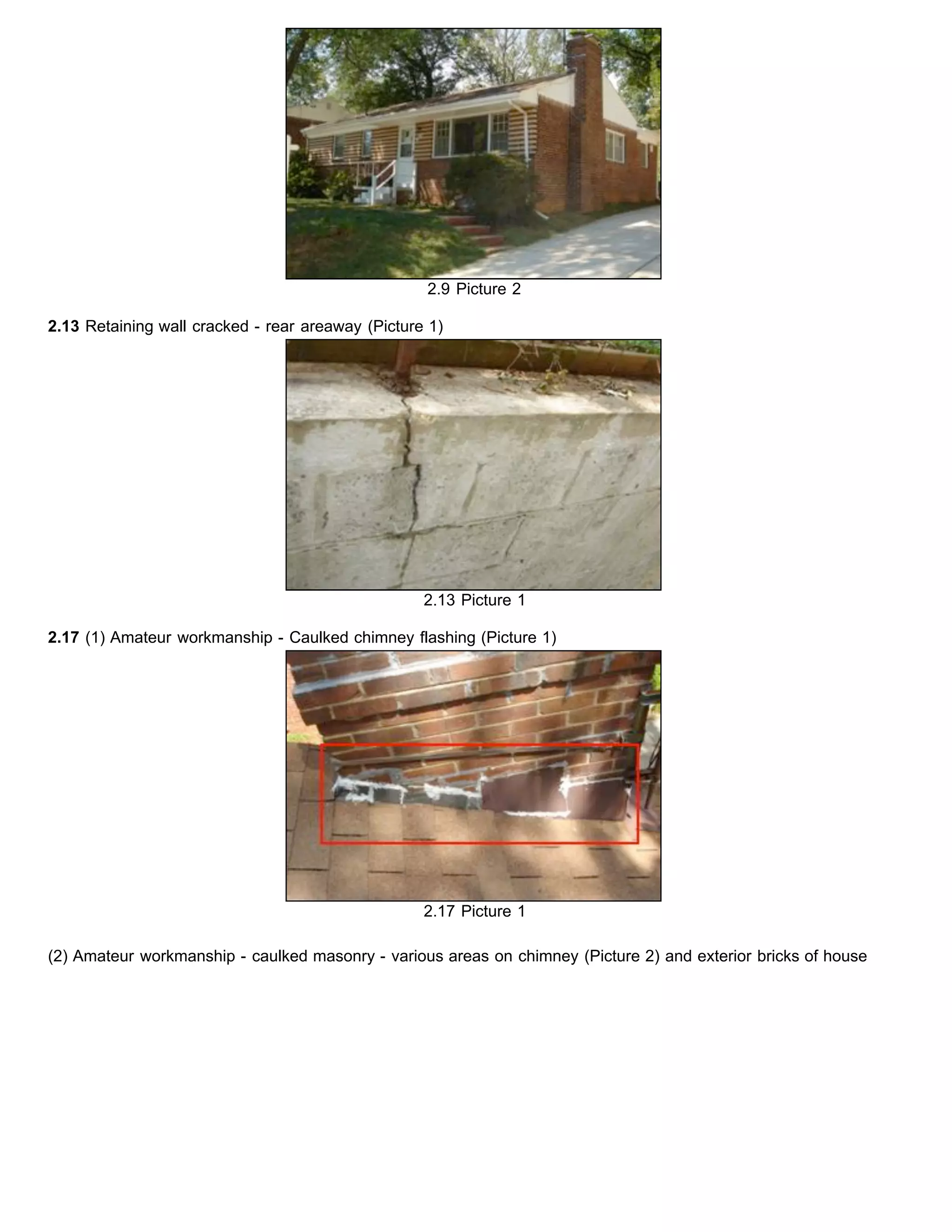 2.9 Picture 2
2.13 Retaining wall cracked - rear areaway (Picture 1)
2.13 Picture 1
2.17 (1) Amateur workmanship - Caulked chimney flashing (Picture 1)
2.17 Picture 1
(2) Amateur workmanship - caulked masonry - various areas on chimney (Picture 2) and exterior bricks of house
 