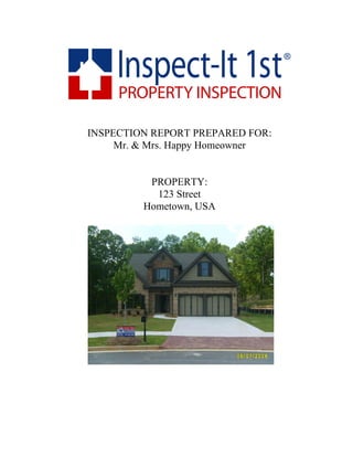 INSPECTION REPORT PREPARED FOR:
     Mr. & Mrs. Happy Homeowner


          PROPERTY:
           123 Street
         Hometown, USA
 