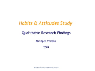 Habits & Attitudes Study  Qualitative Research Findings Abridged Version  2009 Brand masked for confidentiality purpose 