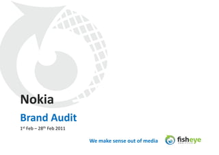 Nokia	
  
Brand	
  Audit	
  
1st	
  Feb	
  –	
  28th	
  Feb	
  2011	
  

                                             We	
  make	
  sense	
  out	
  of	
  media	
  
 