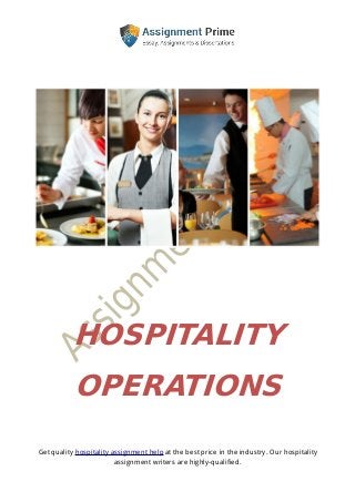 Get quality hospitality assignment help at the best price in the industry. Our hospitality
assignment writers are highly-qualified.
HOSPITALITY
OPERATIONS
 