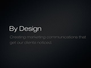 By Design
Creating marketing communications that
get our clients noticed.

 