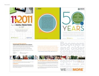 publishing




                                                                                                                                                                                                                                                                         Journal of Advertising Research 50th Anniversary Special Edition
                Top 1 Digital PreDictions
                    1
                          for 201
                                1




                                                                                                                                                                                                                                                                         March 2011 | Vol. 51 No. 1 Supplement
                                   Millward Brown’s Global Futures Group identifies
                                       the hottest digital trends for the new year




             Focalyst_RUN2.qxd   9/8/06   12:04 PM   Page 1                                                                     JAR COV MECH.indd 1                                                                                                                                                                                                                       1/27/11 4:32 PM




                                                                                                                                                                                                                                                                                          Boomers
                                                                                                                                                                                                                                DATE: 01/27/11               FILE NAME: JAR COV MECH.indd                                                   APPLICATION: Adobe inDesign
                                                                                                                                                                                                                                CLIENT: Millward Brown         JOB NAME: JAR COV MECH.indd                                                  VERSION: IDML
                                                                                                                                                                                                                                ELEMENT: Full Cover + Spine                                                                                 JOB NO:
                       FOCALYST ADVISORY SERVICES:                                                                                                                                                                              AD: PM           PRODUCTION: PM                               AE: RR / KK                                   CLIENT NO:

                       TRANSFORMING INFORMATION INTO INSIGHTS                                                                                                                                                                   ALTAMIRA                        SIZE TRIM: 8.5” x 11” OUTPUT AT 100%
                                                                                                                                                                                                                                                                INK: CMYK




                                                                                                                                                                                                                                                                                         and older
                                                                                                                                                                                                                                25 SYLVAN ROAD SOUTH
                                                                                                                                                                                                                                WESTPORT, CT 06880              FONTS: Neutra Text Light; Demi and Book; Bliss Regular, Univers Family (Slug Only)
                       At Focalyst, our business strategists transform research into actionable, industry relevant-insights.
                       Fueled by The Focalyst View and proprietary research, they advise clients on best practices and
                                                                                                                                                “It seems obvious, when you have a group the size of this                       TEL: 203 - 227 - 1445 x306
                                                                                                                                                                                                                                FAX: 203 - 227 - 1909
                                                                                                                                                                                                                                                                ALL VECTORED

                       trends, and provide one-on-one consultation to fuel product and marketing initiatives.
                                                                                                                                                population that wields spending power of trillions of dollars a
                       Focalyst Advisory Services help clients achieve their objectives. Our business strategists are
                                                                                                                                                year, that businesses and marketers would invest the time



                                                                                                                                                                                                                                                                                       consumers
                       available for ad-hoc queries, ideation, strategic planning and customized in-house workshops.

                       In addition, Focalyst authors periodic proprietary reports: Focalyst Foresights and Focalyst Insights.                   and money to understand all segments of this demographic.”
                       Some areas of focus include:
                                                                                                                                                — Dawn Sweeney, President & CEO, AARP Services, Inc.
                       •   Advertising                   •   Media




                                                                                                                                                                                                                                                                                     represent a massive
                       •   Customer Service              •   New Product and Service Development
                       •   Marketing                     •   Retail and Channel Strategies




                       CUSTOM RESEARCH
                       Focalyst and our affiliate companies can provide a full range of custom research solutions including
                       proprietary, custom re-contact surveys of targeted The Focalyst View respondents.
                                                                                                                                                LET OUR UNMATCHED LINEAGE WORK FOR YOU
                                                                                                                                                As a joint venture of AARP Services, Inc., and Kantar, Focalyst has outstanding credentials as the
                                                                                                                                                leading source of data, analysis and advice on the Baby Boom and Older Consumer market. Using
                                                                                                                                                                                                                                                                                       opportunity
                                                                                                                                                                                                                                                                                     and their needs are
                                                                                                                                                the insights we provide, businesses can generate incremental revenue and, at the same time, better
                       COMMUNITY                                                                                                                serve the needs of people as they age.




                                                                                                                                                                                                                                                                                 changing every day.
                       Focalyst events bring together top industry experts to address the growing and changing demands                          AARP Services, Inc. (www.aarp.org) is a wholly owned subsidiary of AARP. AARP Services manages
                       of the aging population. Our annual Focalyst Executive Forum features insights from The Focalyst                         the wide range of products and services that are offered to AARP’s nearly 37 million members.
                       View plus case studies, best practices and extensive networking opportunities. Focalyst also hosts
                       smaller meetings and industry-specific events to provide shared learning among an elite                                  Kantar (www.kantargroup.com) is one of the world’s largest information, insight and consultancy
                       community of clients and thought leaders.                                                                                networks. They help clients make better business decisions through a deeper understanding of their
                                                                                                                                                markets, their brands and their customers.
 