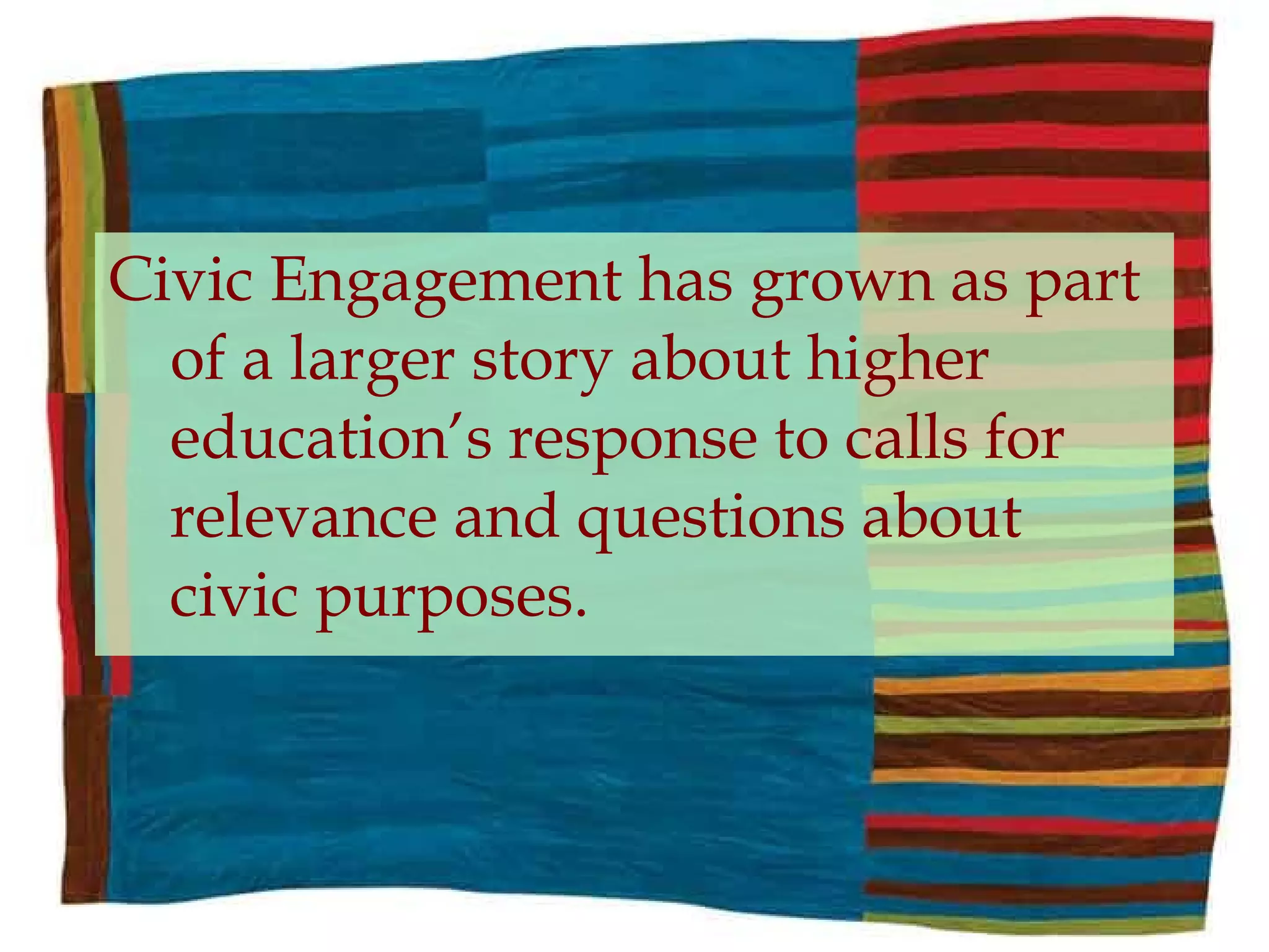 Civic Engagement has grown as part of a larger story about higher education’s response to calls for relevance and questions about civic purposes. 