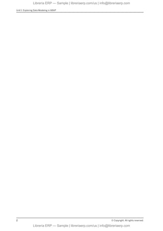 Unit 1: Exploring Data Modeling in ABAP
2 © Copyright. All rights reserved.
Librería ERP — Sample | libreriaerp.com/us | info@libreriaerp.com
Librería ERP — Sample | libreriaerp.com/us | info@libreriaerp.com
 