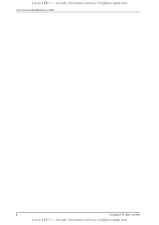 Unit 1: Exploring Data Modeling in ABAP
8 © Copyright. All rights reserved.
Librería ERP — Sample | libreriaerp.com/us | info@libreriaerp.com
Librería ERP — Sample | libreriaerp.com/us | info@libreriaerp.com
 