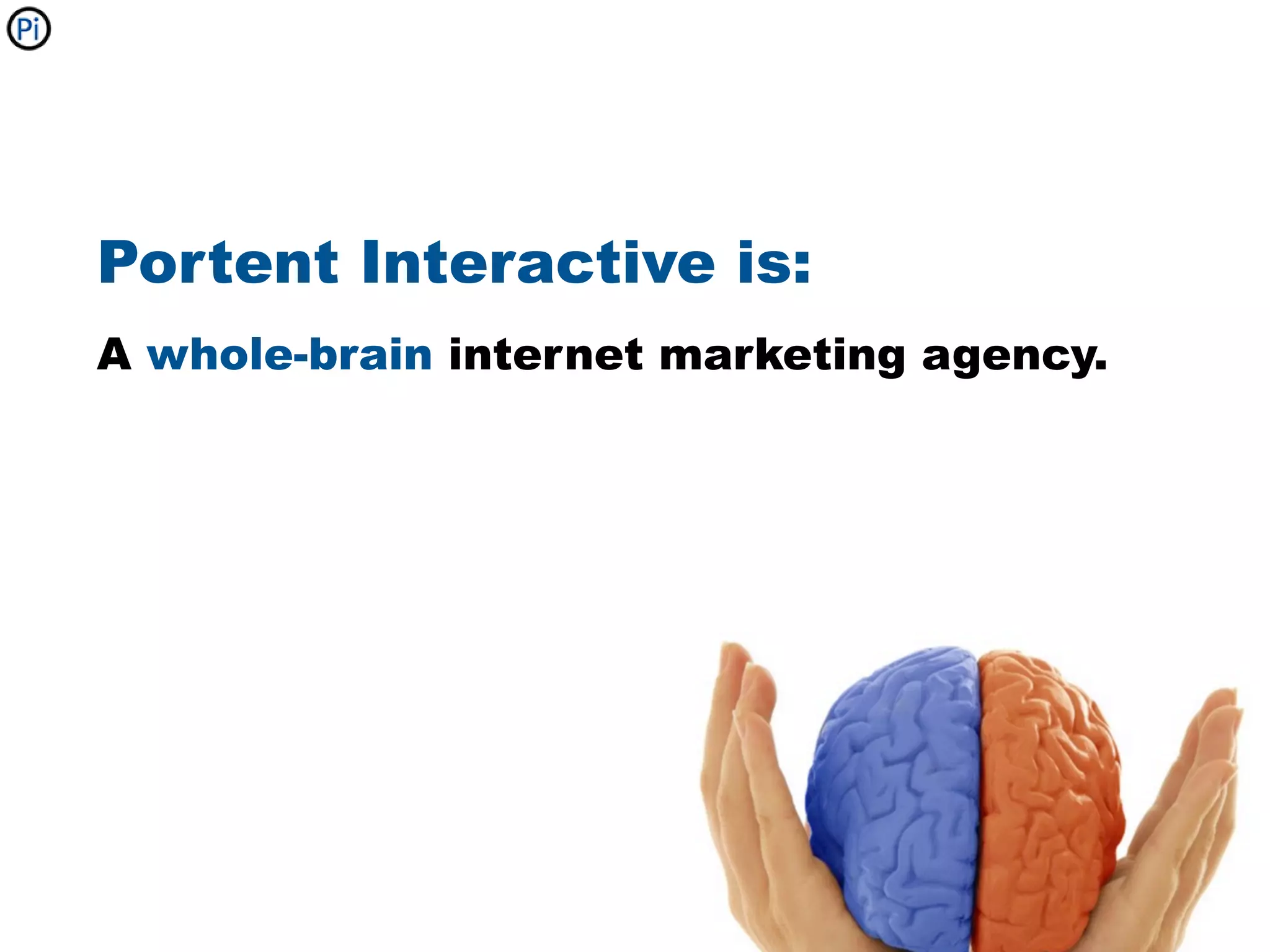 Portent Interactive is:
A whole-brain internet marketing agency.
 