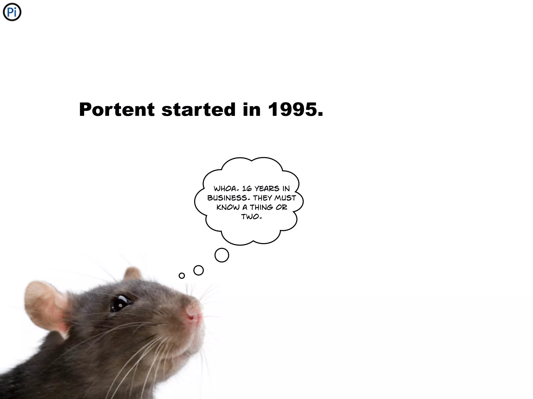 Portent started in 1995.



             whoa. 16 years in
            business. They must
              know a thing or
                   two.
 