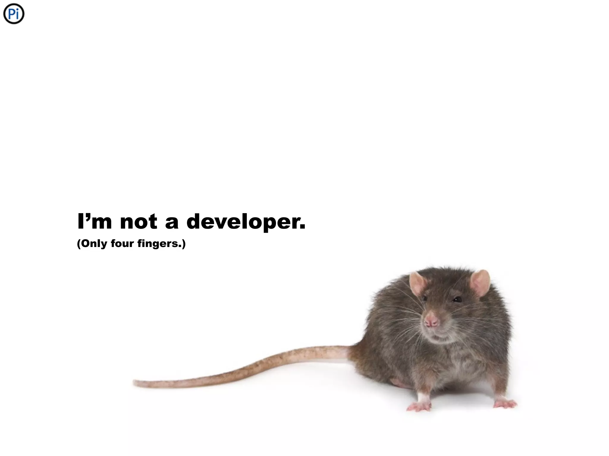 I’m not a developer.
(Only four fingers.)
 