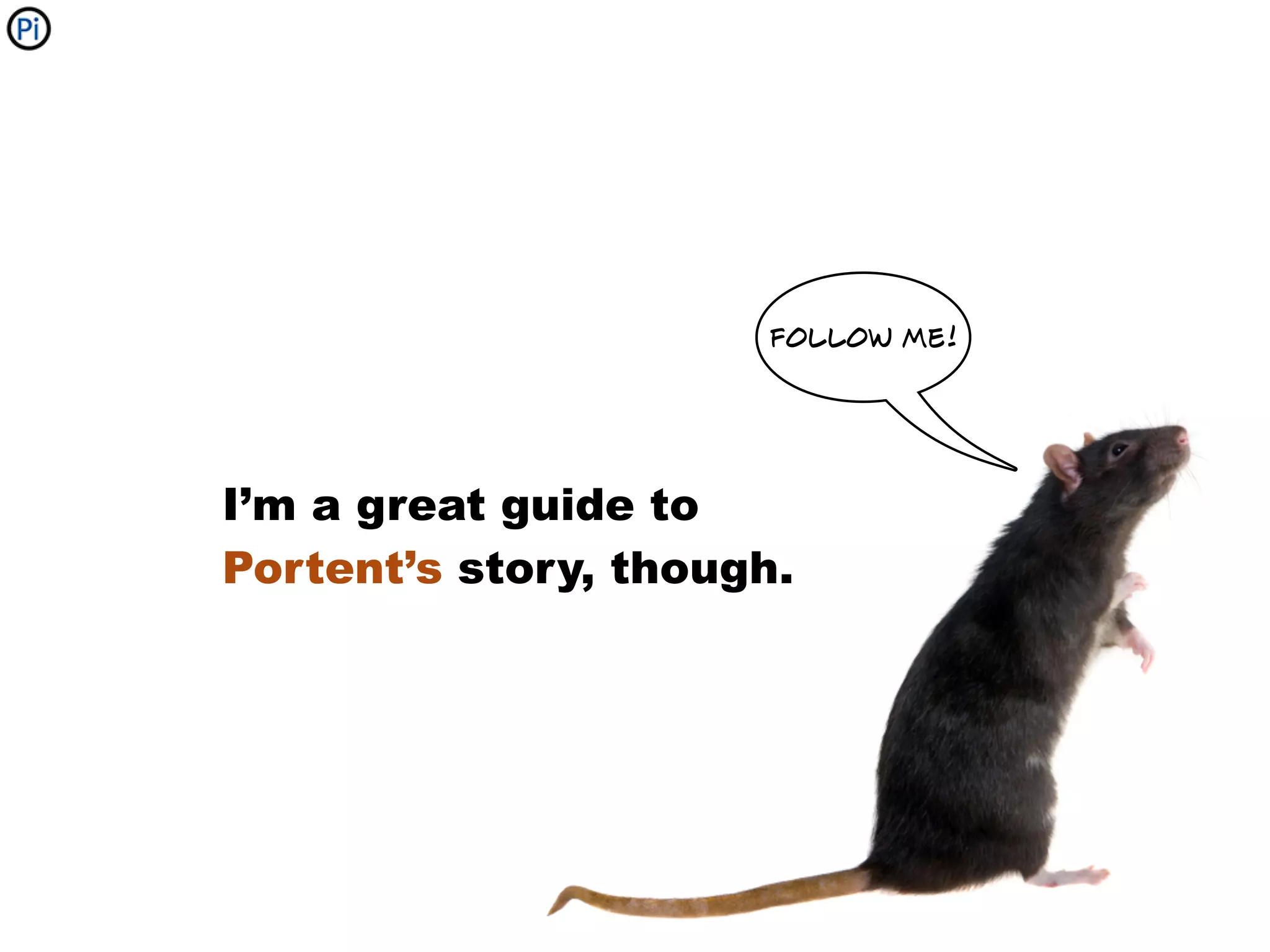 follow me!




I’m a great guide to
Portent’s story, though.
 