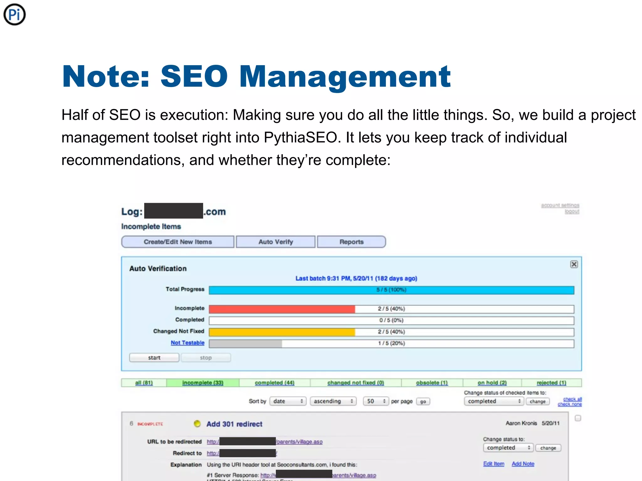 Note: SEO Management
Half of SEO is execution: Making sure you do all the little things. So, we build a project
management toolset right into PythiaSEO. It lets you keep track of individual
recommendations, and whether they’re complete:
 