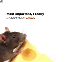 Most important, I really
understand value.
 