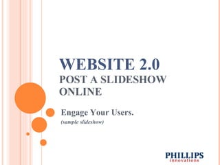 WEBSITE 2.0 POST A SLIDESHOW ONLINE Engage Your Users. (sample slideshow) 