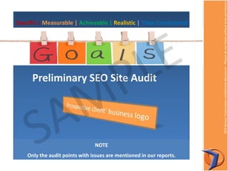 SEOServiceCorporationconfidentialdocument–Pleasedonotsharewithoutpriorpermission
Preliminary SEO Site Audit
Specific | Measurable | Achievable | Realistic | Time Constrained
NOTE
Only the audit points with issues are mentioned in our reports.
 